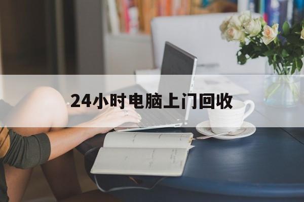 昭通最新24小时电脑上门回收方法分析(最方便真实的昭通免费上门回收电脑方法)