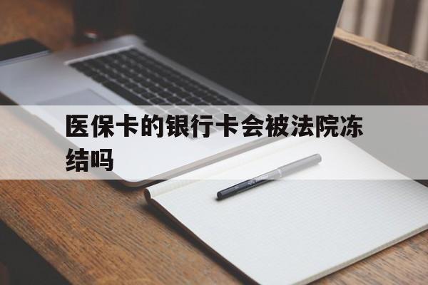 昭通最新医保卡的银行卡会被法院冻结吗方法分析(最方便真实的昭通医保卡的钱会冻结吗方法)