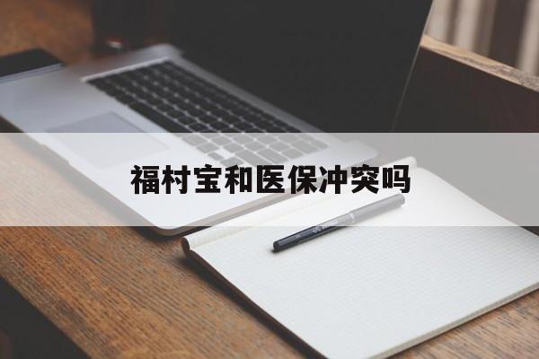 详细阅读:昭通最新福村宝和医保冲突吗方法分析(最方便真实的昭通福村宝报销比例有多少方法) 昭通最新福村宝和医保冲突吗方法分析(最方便真实的昭通福村宝报销比例有多少方法)